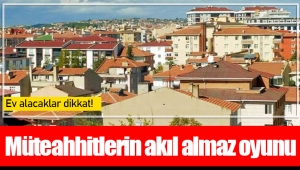 Müteahhitlerin akıl almaz oyunu 