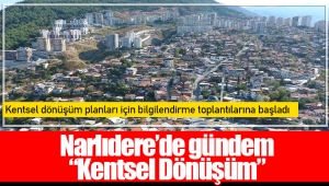 Narlıdere’de gündem “Kentsel Dönüşüm”