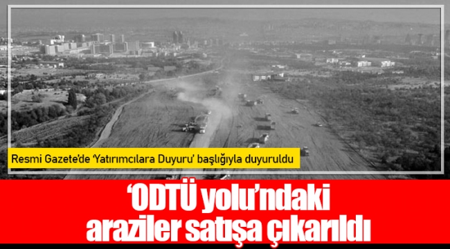 ‘ODTÜ yolu’ndaki araziler satışa çıkarıldı