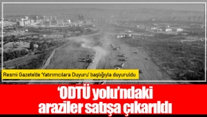 ‘ODTÜ yolu’ndaki araziler satışa çıkarıldı