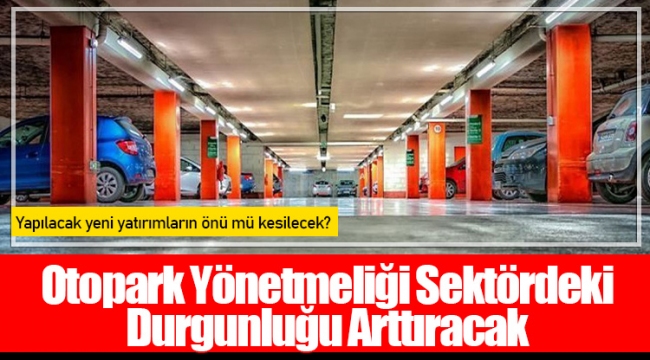 Otopark Yönetmeliği Sektördeki Durgunluğu Arttıracak