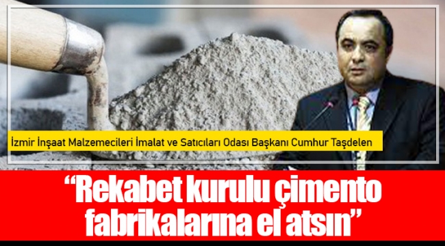 “Rekabet kurulu çimento fabrikalarına el atsın”