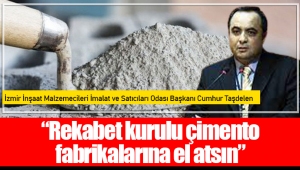 “Rekabet kurulu çimento fabrikalarına el atsın”