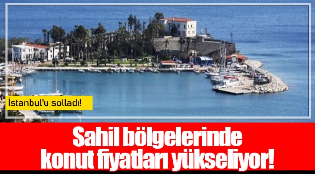 Sahil bölgelerinde konut fiyatları yükseliyor!