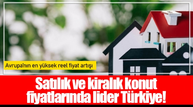 Satılık ve kiralık konut fiyatlarında lider Türkiye!