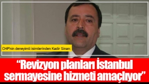 Sinan, “Revizyon planları İstanbul sermayesine hizmeti amaçlıyor”