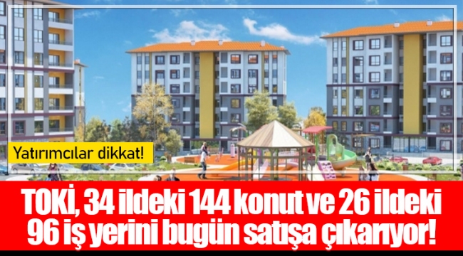 TOKİ, 34 ildeki 144 konut ve 26 ildeki 96 iş yerini bugün satışa çıkarıyor!