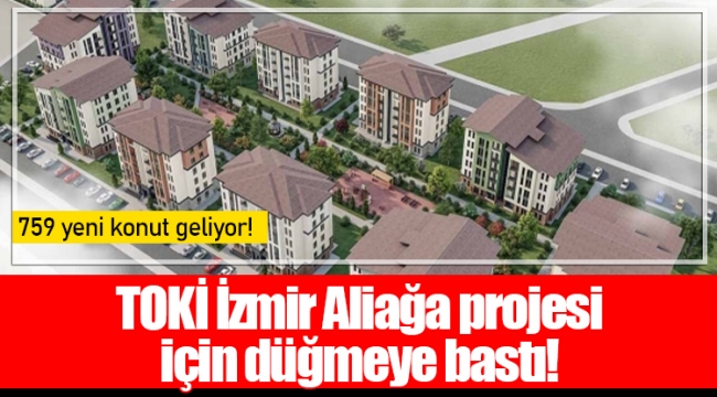 TOKİ İzmir Aliağa projesi için düğmeye bastı!