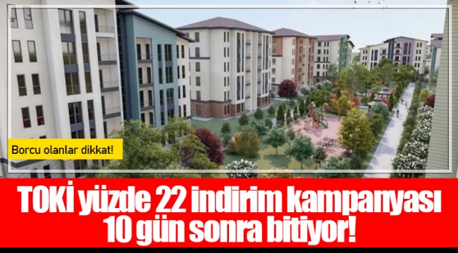 TOKİ yüzde 22 indirim kampanyası 10 gün sonra bitiyor!