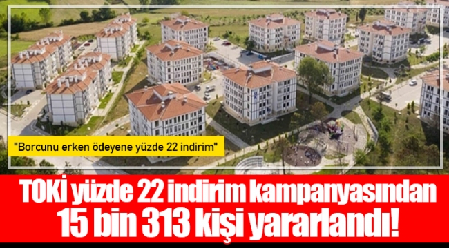 TOKİ yüzde 22 indirim kampanyasından 15 bin 313 kişi yararlandı!