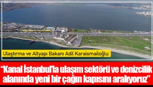 Ulaştırma ve Altyapı Bakanı Adil Karaismailoğlu: Kanal İstanbul’la ulaşım sektörü ve denizcilik alanında yeni bir çağın kapısını aralıyoruz