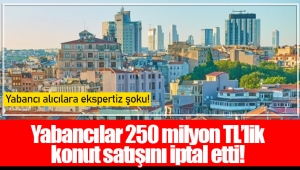 Yabancılar 250 milyon TL’lik konut satışını iptal etti!