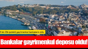 Bankalar gayrimenkul deposu oldu!