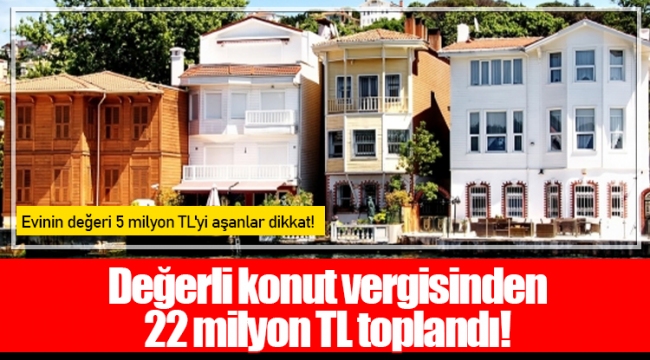 Değerli konut vergisinden 22 milyon TL toplandı!