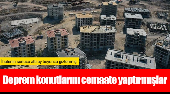 Deprem konutlarını cemaate yaptırmışlar