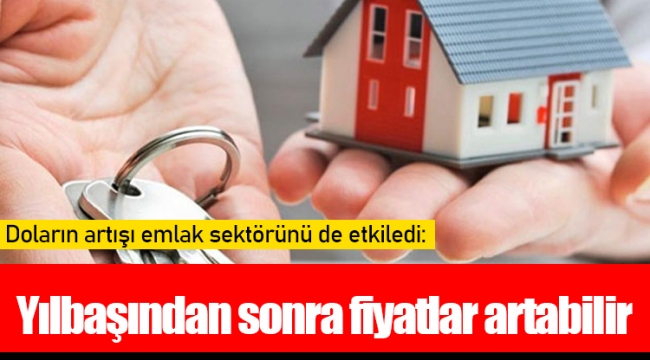 Doların artışı emlak sektörünü de etkiledi: Yılbaşından sonra fiyatlar artabilir