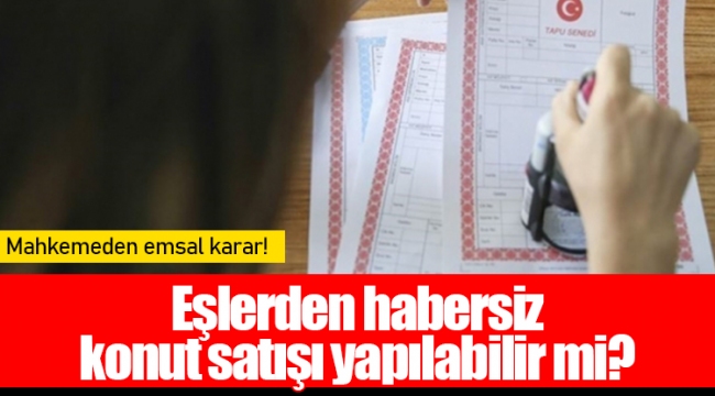 Eşlerden habersiz konut satışı yapılabilir mi?