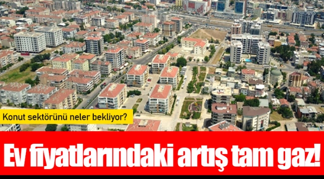 Ev fiyatlarındaki artış tam gaz!