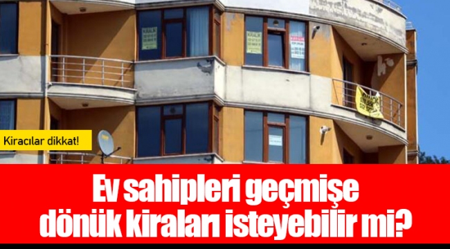 Ev sahipleri geçmişe dönük kiraları isteyebilir mi?