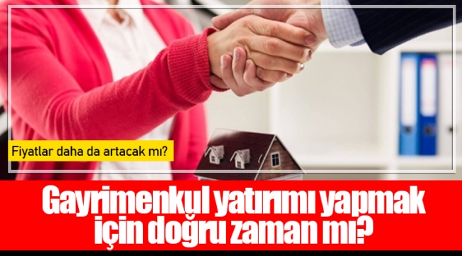 Gayrimenkul yatırımı yapmak için doğru zaman mı?