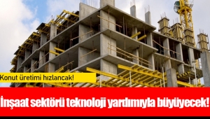 İnşaat sektörü teknoloji yardımıyla büyüyecek!