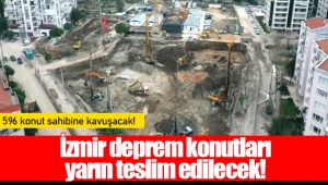 İzmir deprem konutları yarın teslim edilecek!