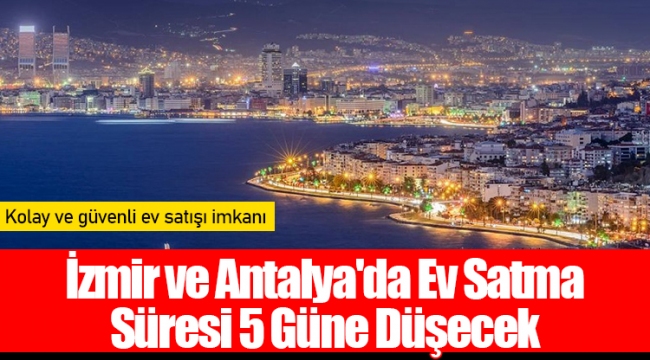 İzmir ve Antalya'da Ev Satma Süresi 5 Güne Düşecek