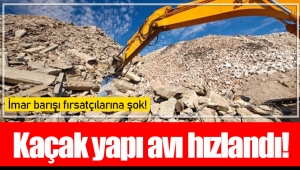 Kaçak yapı avı hızlandı!