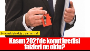 Kasım 2021'de konut kredisi faizleri ne oldu?