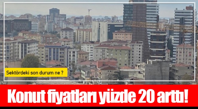 Konut fiyatları yüzde 20 arttı!