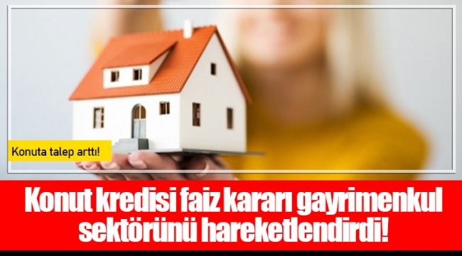 Konut kredisi faiz kararı gayrimenkul sektörünü hareketlendirdi!