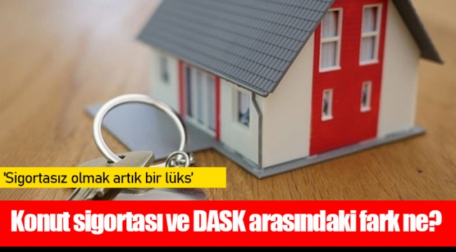 Konut sigortası ve DASK arasındaki fark ne?