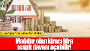 Mağdur olan kiracı kira tespit davası açabilir!