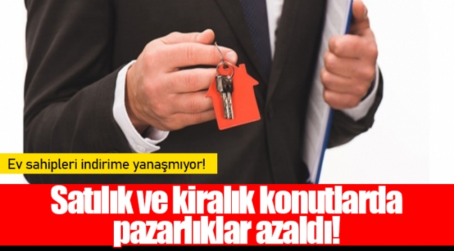 Satılık ve kiralık konutlarda pazarlıklar azaldı!