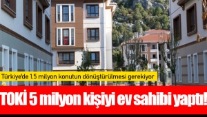 TOKİ 5 milyon kişiyi ev sahibi yaptı!