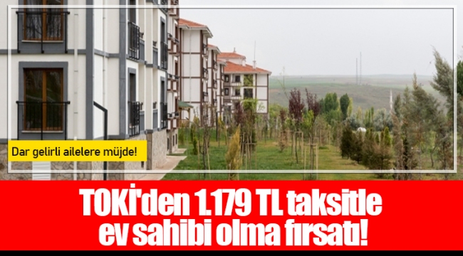 TOKİ'den 1.179 TL taksitle ev sahibi olma fırsatı!