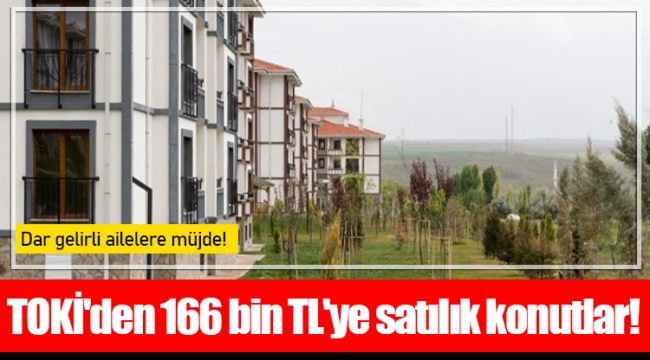 TOKİ'den 166 bin TL'ye satılık konutlar!