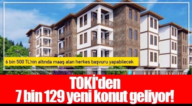 TOKİ'den 7 bin 129 yeni konut geliyor!