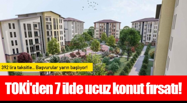 TOKİ'den 7 ilde ucuz konut fırsatı!