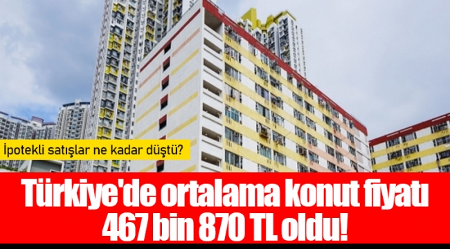 Türkiye'de ortalama konut fiyatı 467 bin 870 TL oldu!