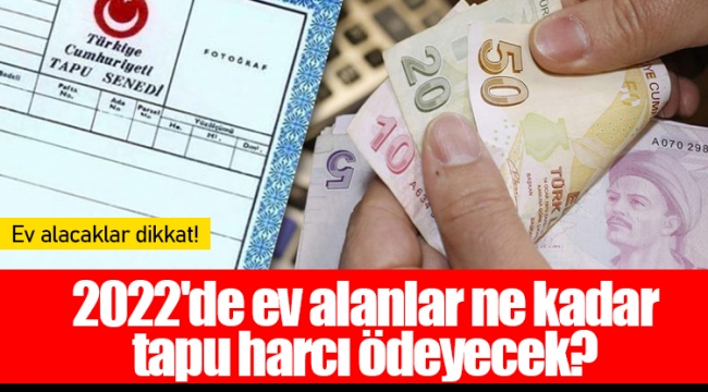 2022'de ev alanlar ne kadar tapu harcı ödeyecek?