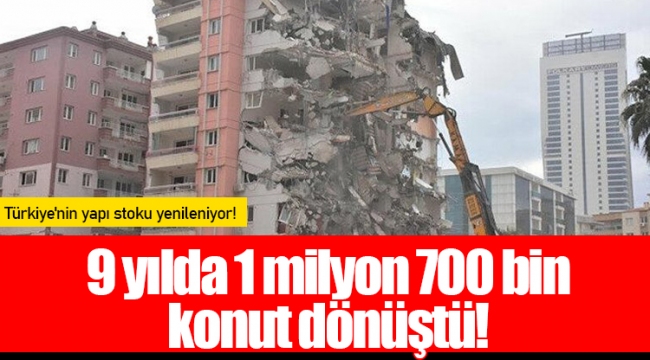 9 yılda 1 milyon 700 bin konut dönüştü!