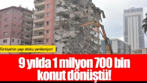 9 yılda 1 milyon 700 bin konut dönüştü!