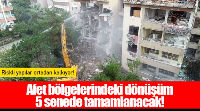 Afet bölgelerindeki dönüşüm 5 senede tamamlanacak!