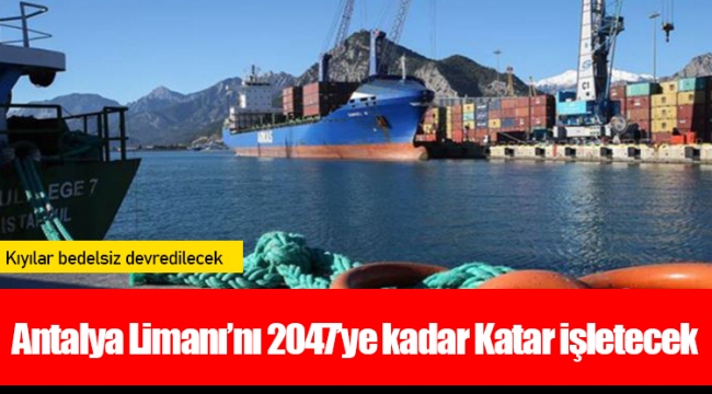 Antalya Limanı’nı 2047’ye kadar Katar işletecek, kıyılar bedelsiz devredilecek