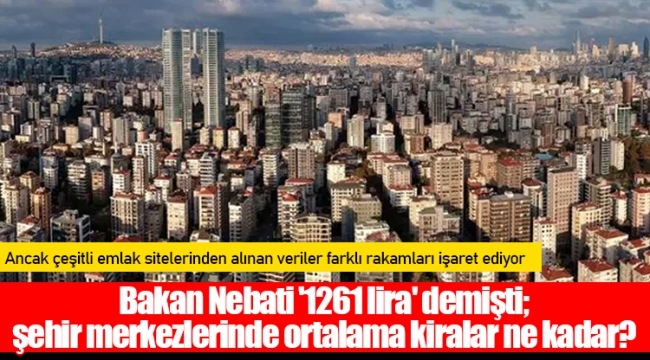 Bakan Nebati '1261 lira' demişti; şehir merkezlerinde ortalama kiralar ne kadar?