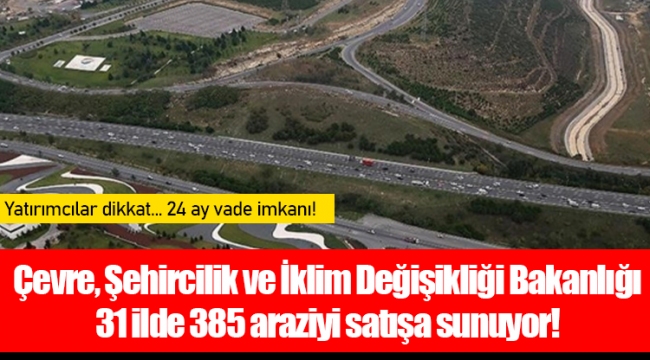 Çevre, Şehircilik ve İklim Değişikliği Bakanlığı 31 ilde 385 araziyi satışa sunuyor!