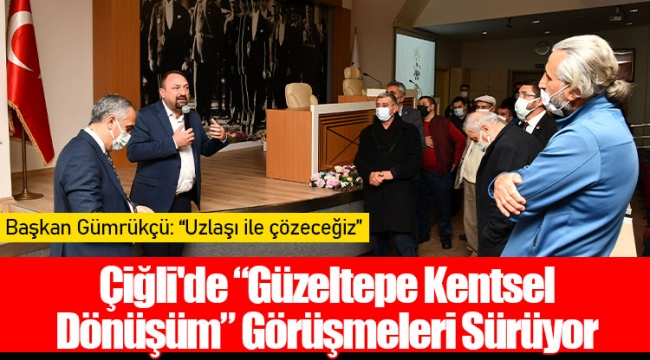 Çiğli'de “Güzeltepe Kentsel Dönüşüm” Görüşmeleri Sürüyor