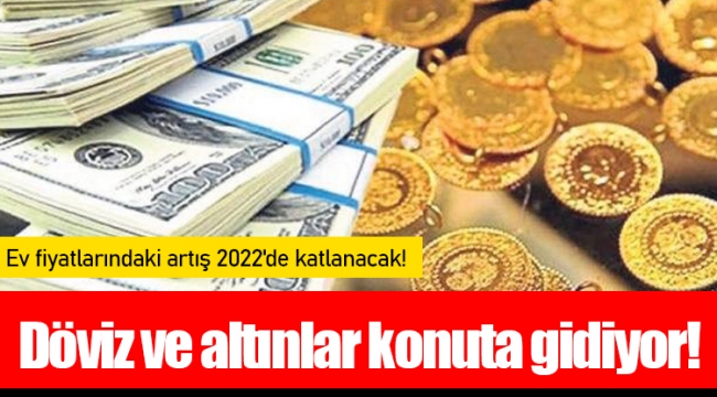 Döviz ve altınlar konuta gidiyor!