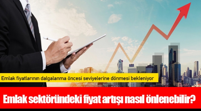 Emlak sektöründeki fiyat artışı nasıl önlenebilir?